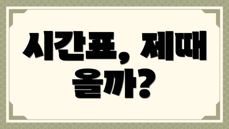 시간표, 제때 올까?