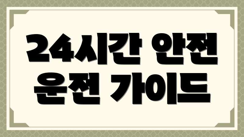 24시간 안전 운전 가이드
