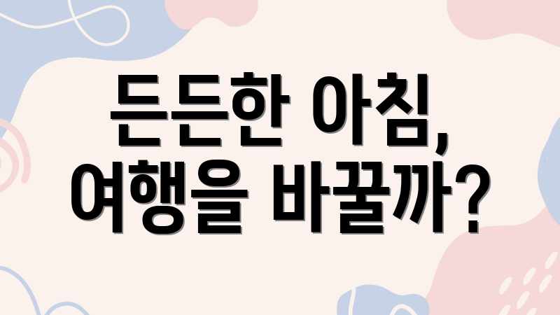 든든한 아침, 여행을 바꿀까?
