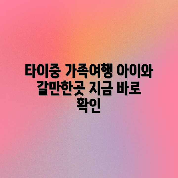타이중 가족여행, 아이와 함께 어디 갈까? 타이중 가족여행, 아이와 함께 어디 갈까?