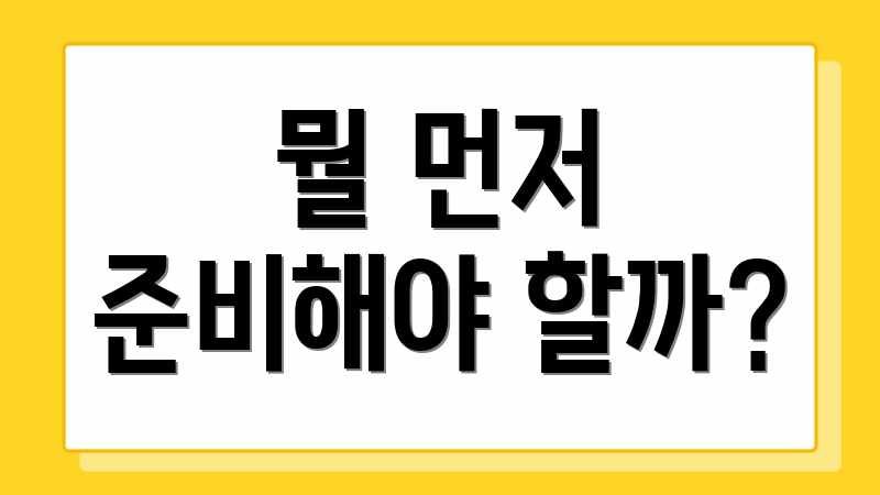 뭘 먼저 준비해야 할까?
