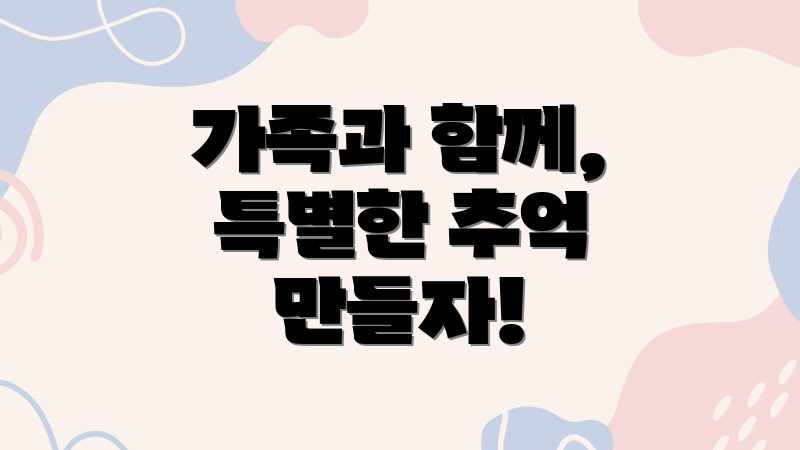 가족과 함께, 특별한 추억 만들자!