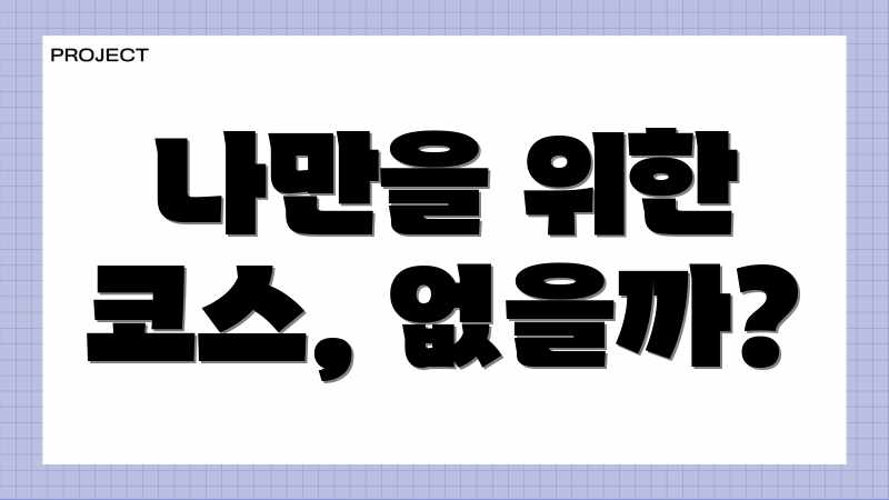 나만을 위한 코스, 없을까?