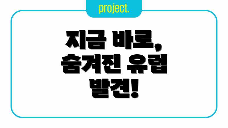 지금 바로, 숨겨진 유럽 발견!
