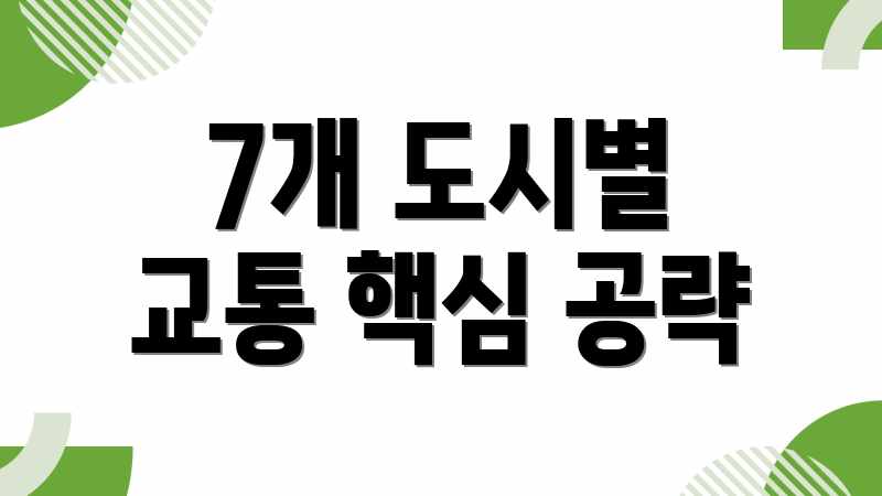 7개 도시별 교통 핵심 공략