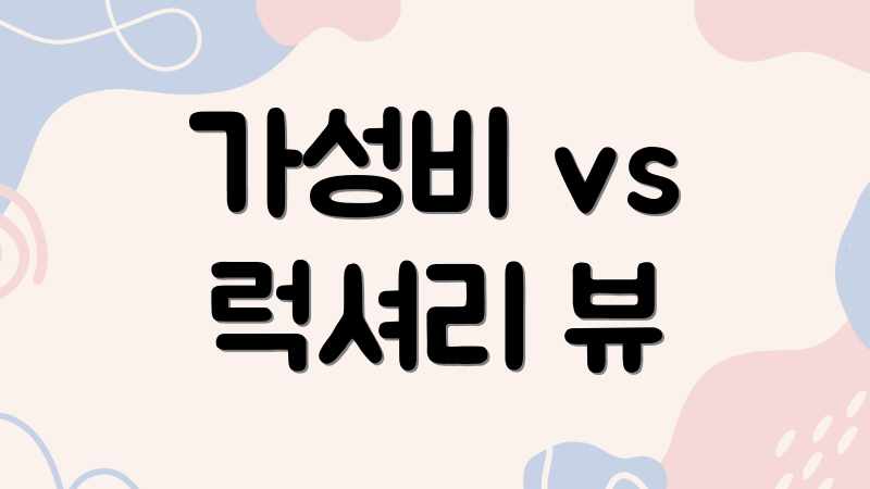 가성비 vs 럭셔리 뷰