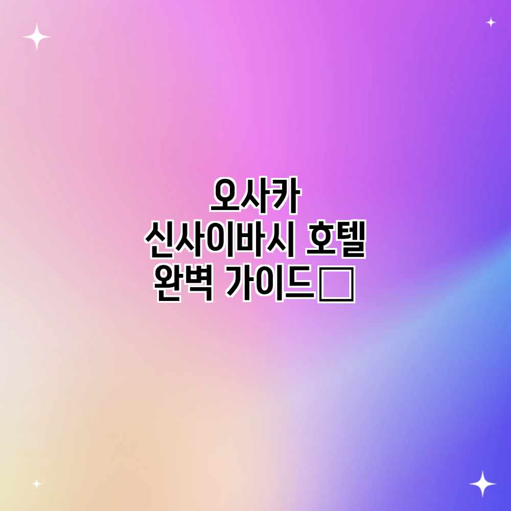 오사카 신사이바시 호텔 완벽 가이드✨ 오사카 신사이바시 호텔 완벽 가이드✨