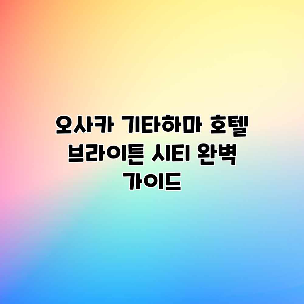 오사카 기타하마 호텔 브라이튼 시티 완벽 가이드