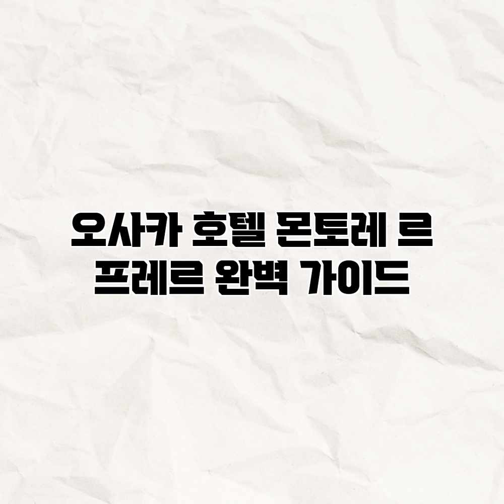 오사카 호텔 몬토레 르 프레르 완벽 가이드 오사카 호텔 몬토레 르 프레르 완벽 가이드