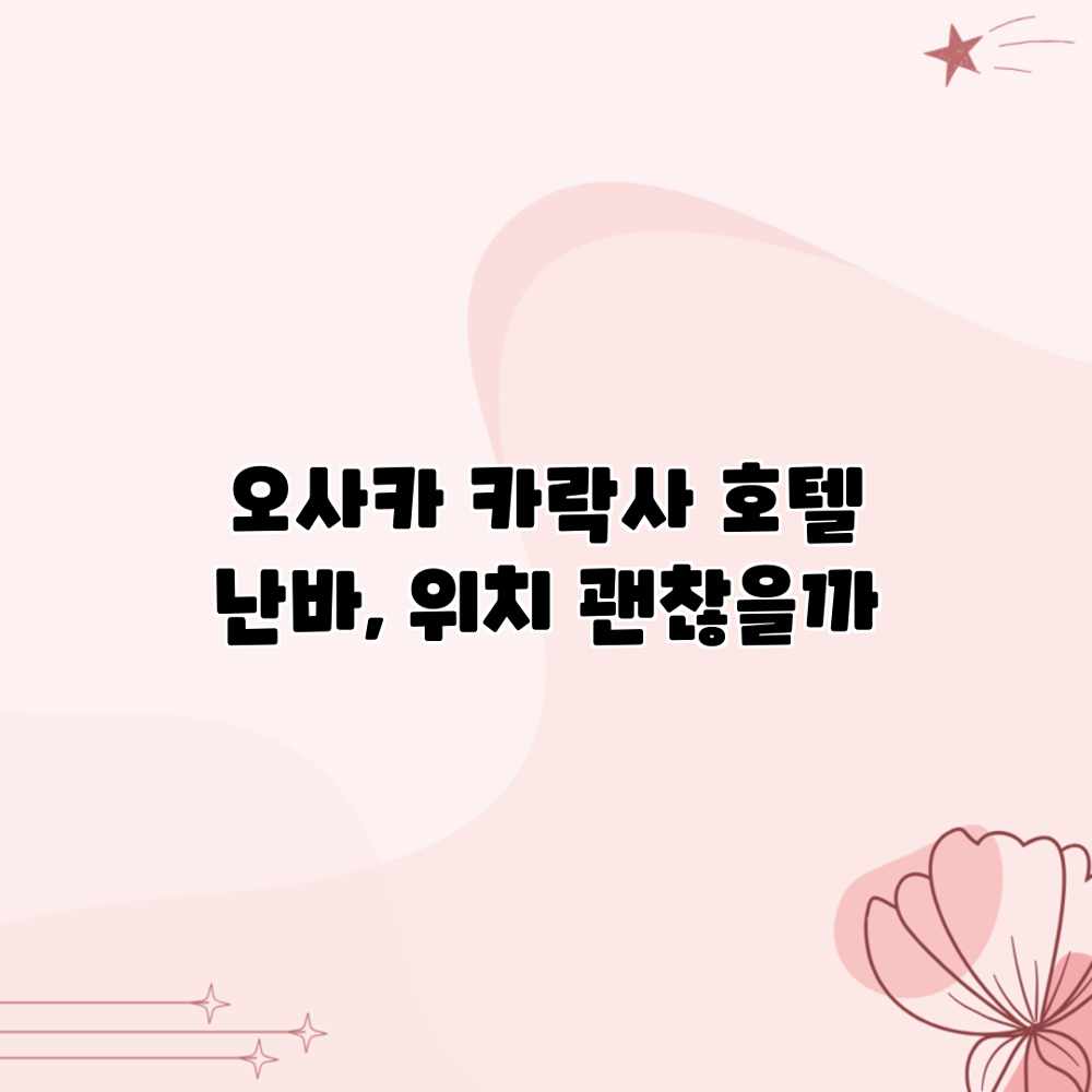 오사카 카락사 호텔 난바, 위치 괜찮을까? 오사카 카락사 호텔 난바, 위치 괜찮을까?