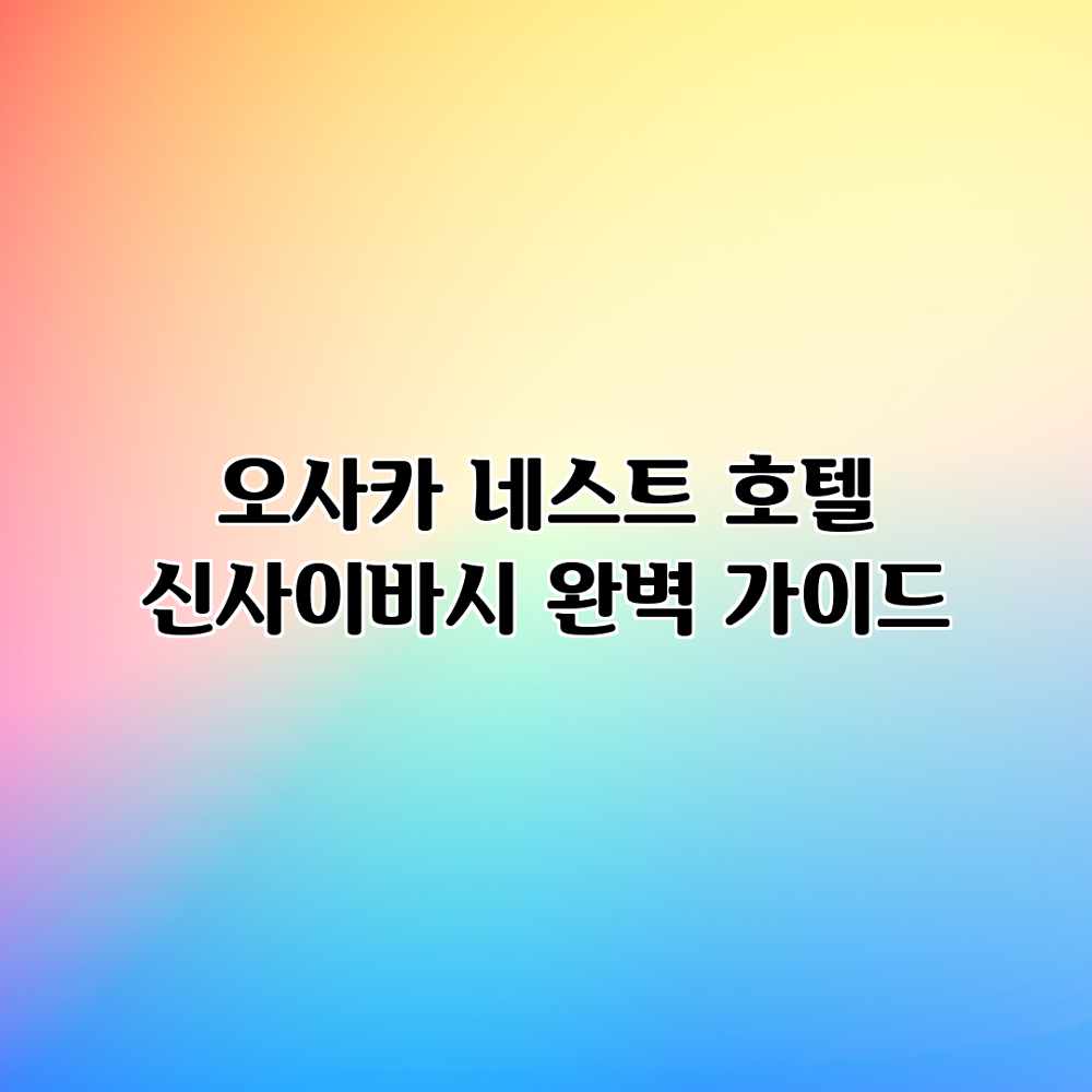 오사카 네스트 호텔 신사이바시 완벽 가이드 오사카 네스트 호텔 신사이바시 완벽 가이드