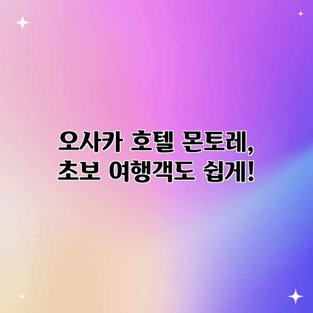 오사카 호텔 몬토레, 초보 여행객도 쉽게! 오사카 호텔 몬토레, 초보 여행객도 쉽게!