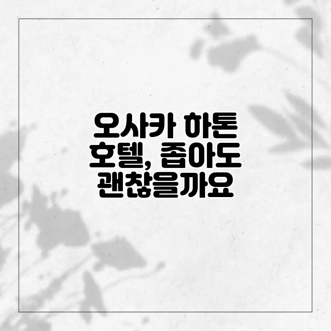 오사카 하톤 호텔, 좁아도 괜찮을까요? 오사카 하톤 호텔, 좁아도 괜찮을까요?