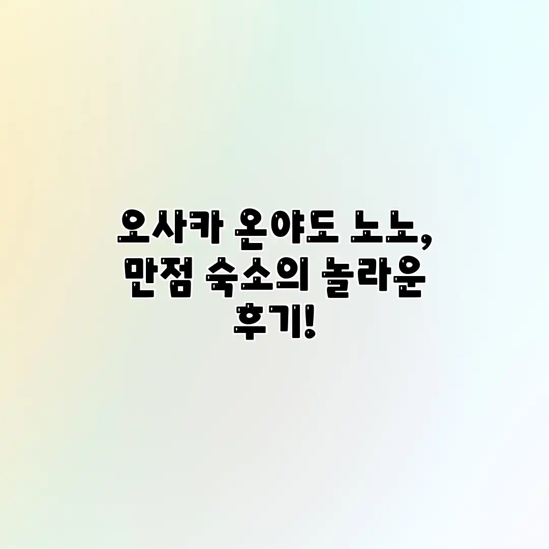 오사카 온야도 노노, 만점 숙소의 놀라운 후기! 오사카 온야도 노노, 만점 숙소의 놀라운 후기!