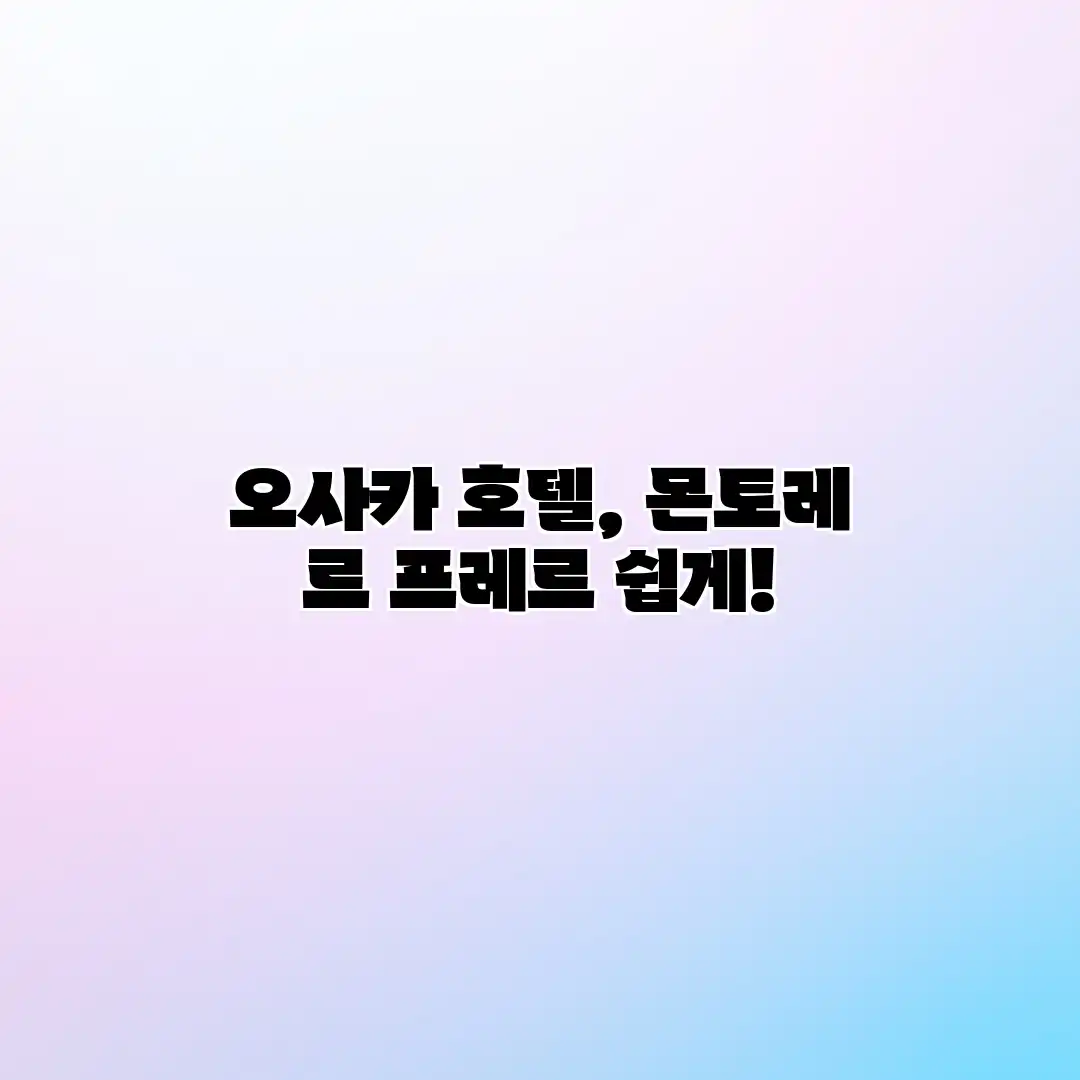 오사카 호텔, 몬토레 르 프레르 쉽게! 오사카 호텔, 몬토레 르 프레르 쉽게!