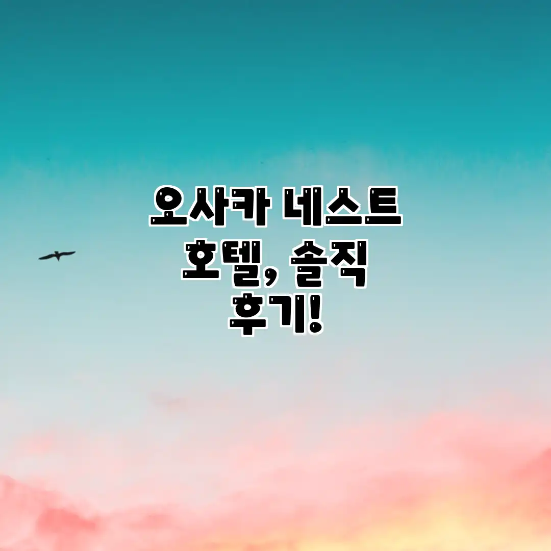 오사카 네스트 호텔, 솔직 후기!