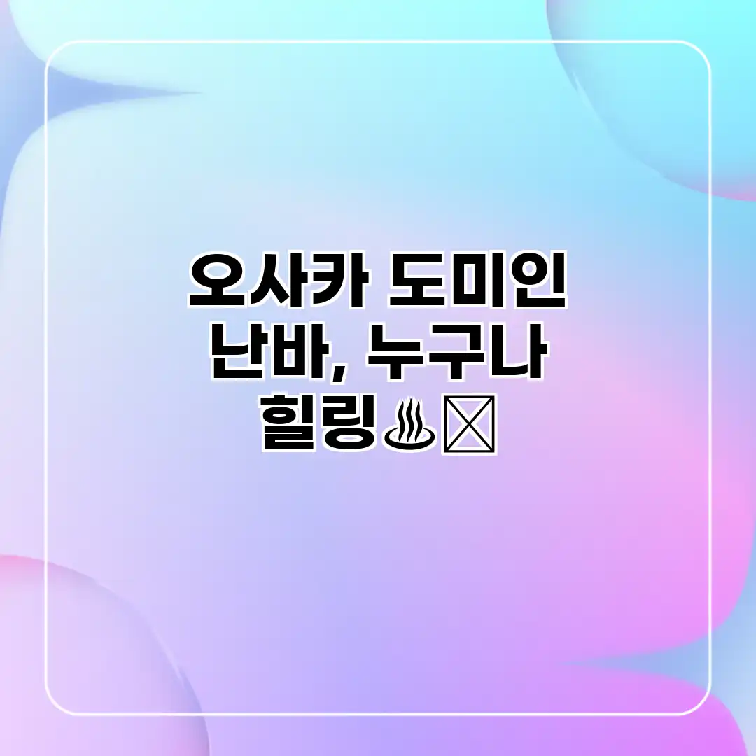 오사카 도미인 난바, 누구나 힐링♨️ 오사카 도미인 난바, 누구나 힐링♨️