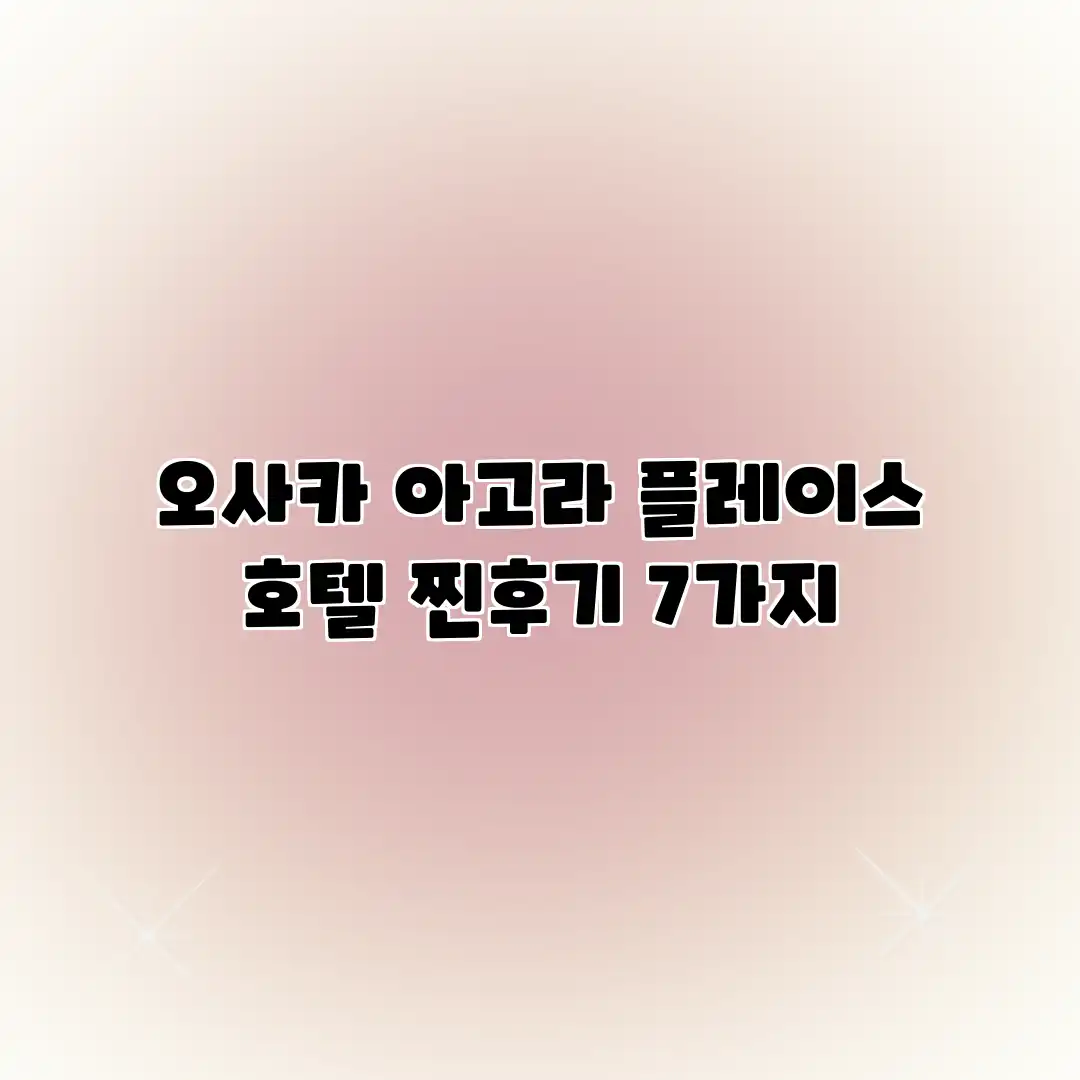 오사카 아고라 플레이스 호텔: 찐후기 7가지 오사카 아고라 플레이스 호텔: 찐후기 7가지