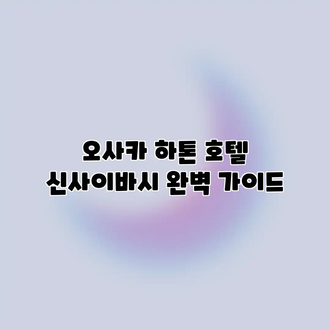 오사카 하톤 호텔 신사이바시 완벽 가이드 오사카 하톤 호텔 신사이바시 완벽 가이드
