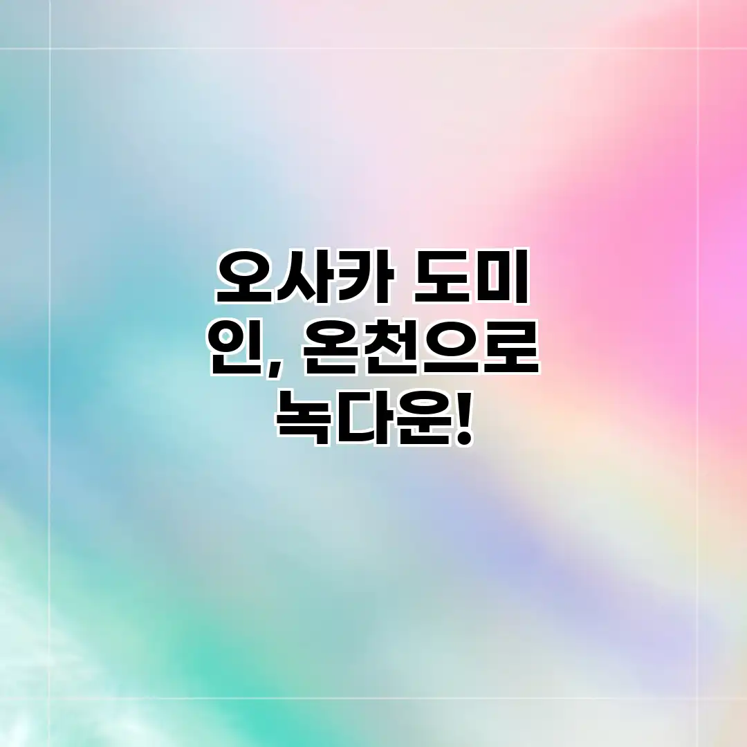 오사카 도미 인, 온천으로 녹다운! 오사카 도미 인, 온천으로 녹다운!