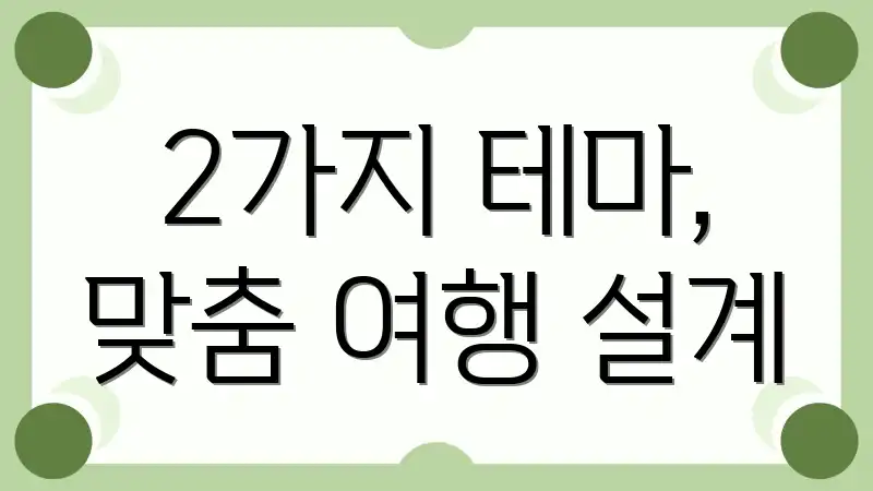 2가지 테마, 맞춤 여행 설계