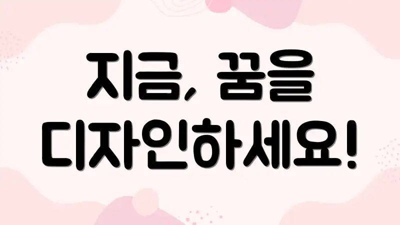 지금, 꿈을 디자인하세요!