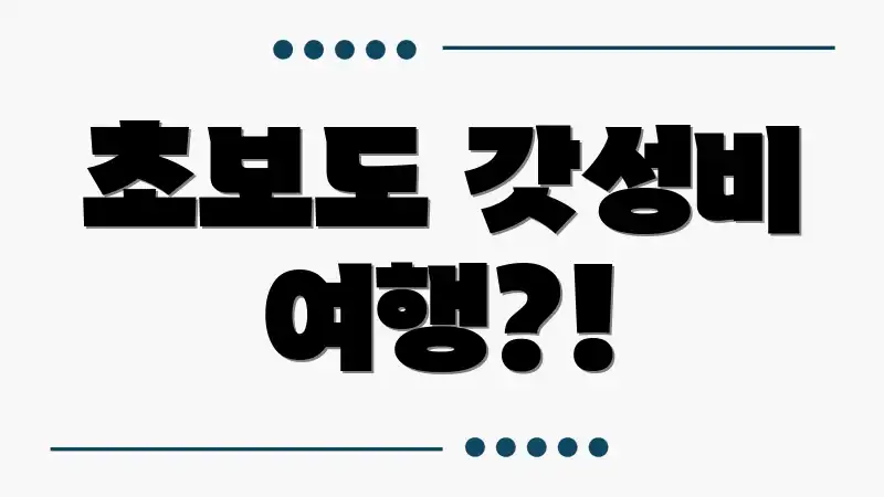 초보도 갓성비 여행?!