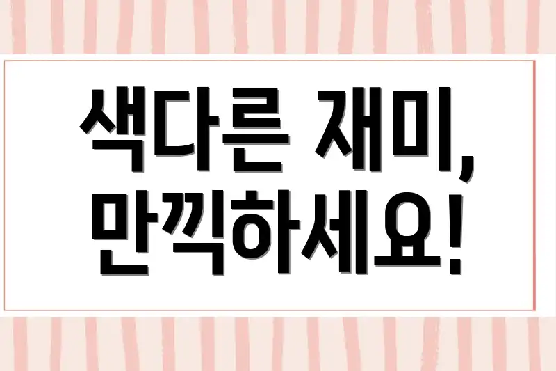 색다른 재미, 만끽하세요!