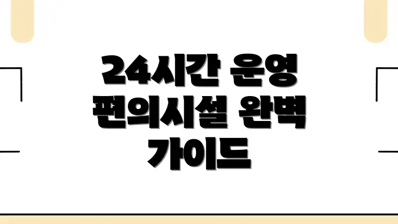 24시간 운영 편의시설 완벽 가이드