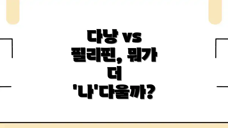 다낭 vs 필리핀, 뭐가 더 '나'다울까?