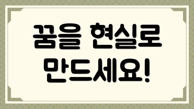 꿈을 현실로 만드세요!