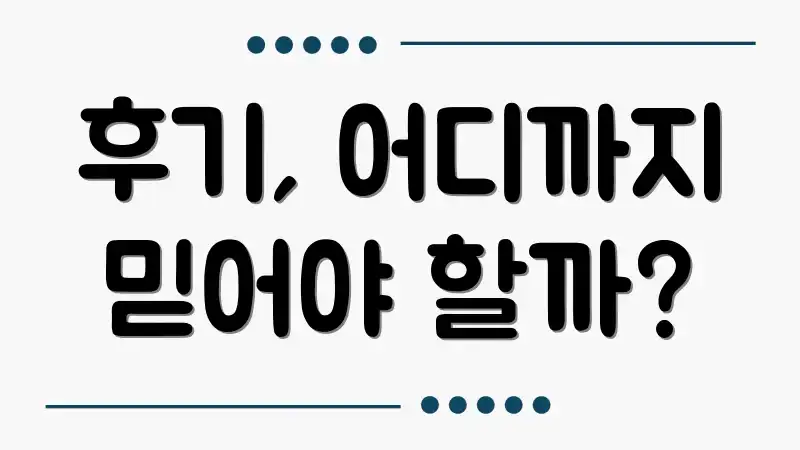 후기, 어디까지 믿어야 할까?