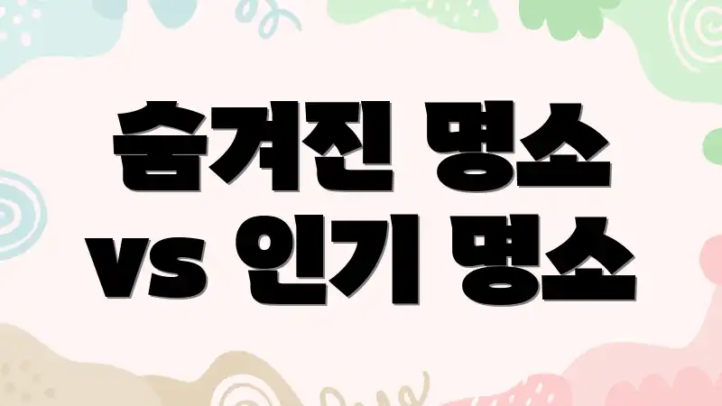 숨겨진 명소 vs 인기 명소