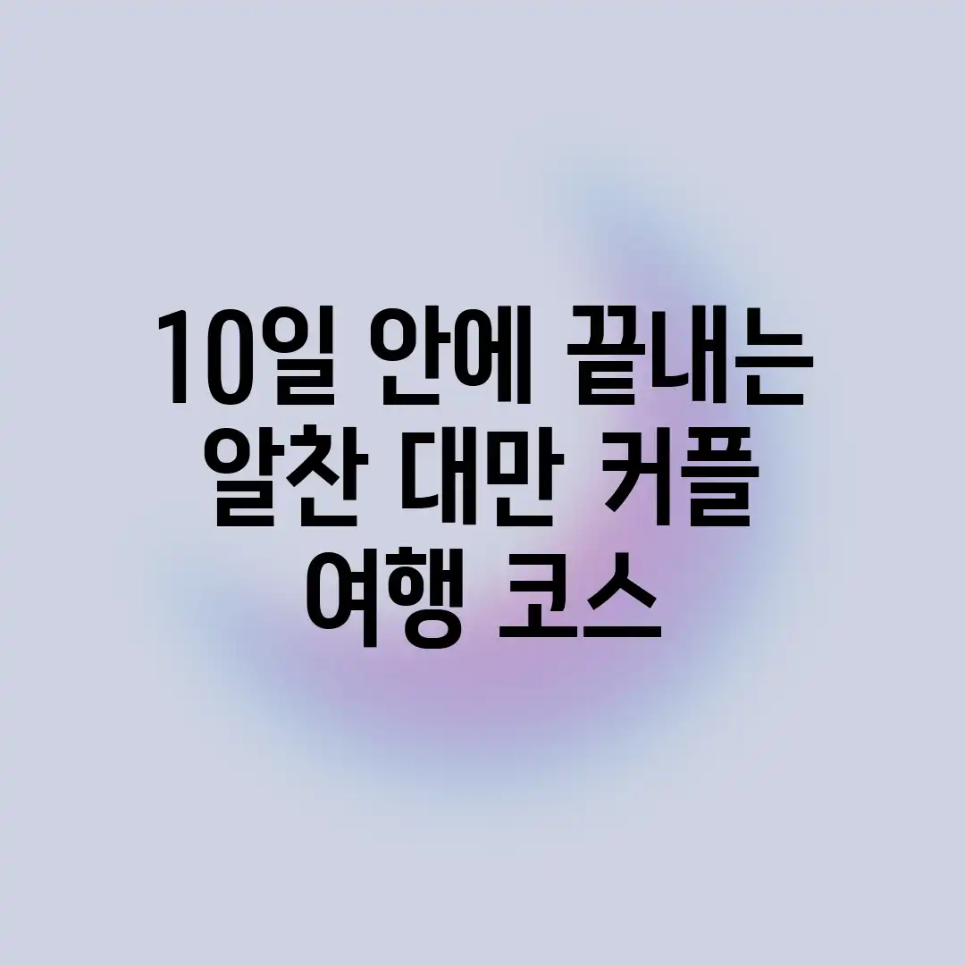 10일 안에 끝내는! 알찬 대만 커플 여행 코스