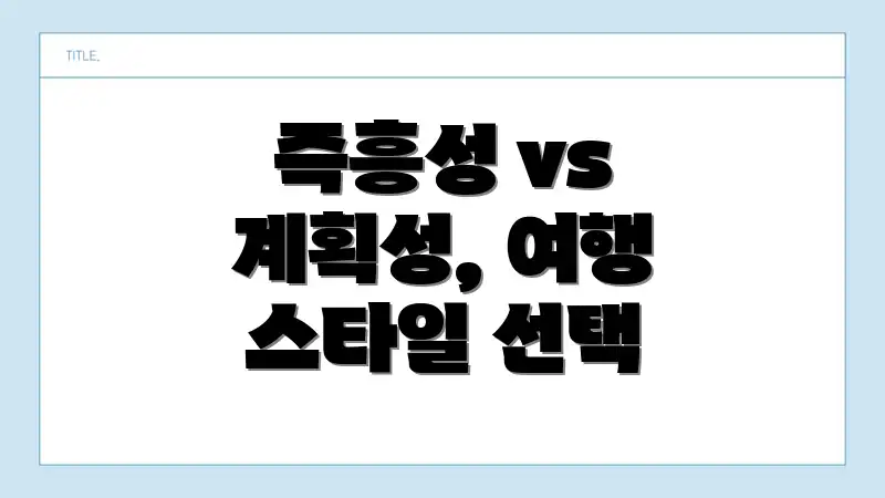 즉흥성 vs 계획성, 여행 스타일 선택