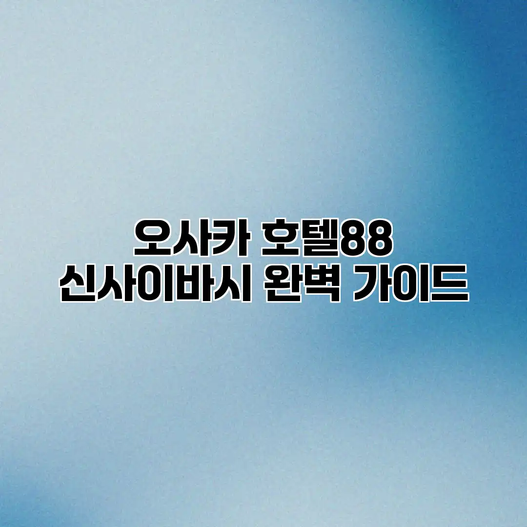 오사카 호텔88 신사이바시 완벽 가이드
