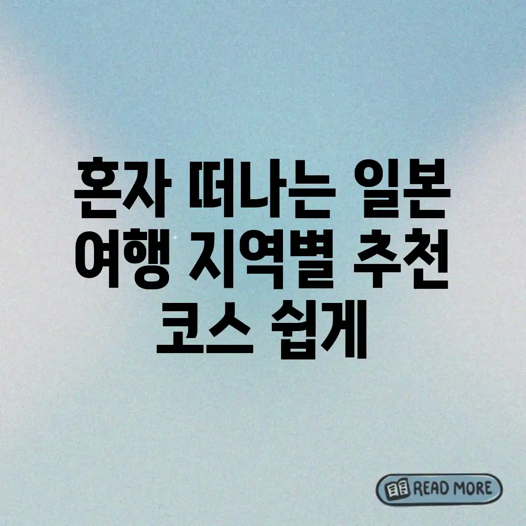 혼자 떠나는 일본 여행: 지역별 추천 코스 쉽게!