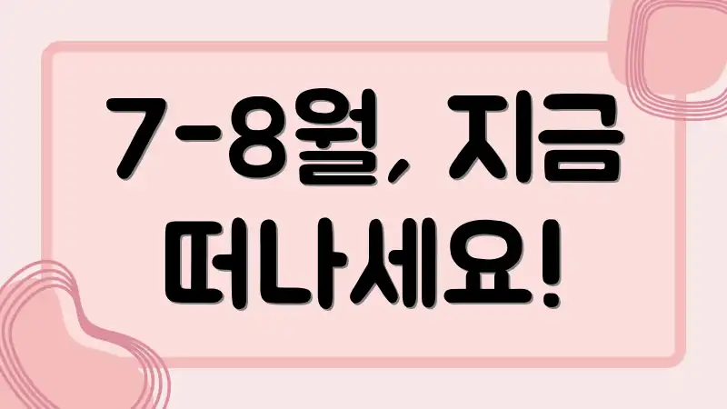7-8월, 지금 떠나세요!