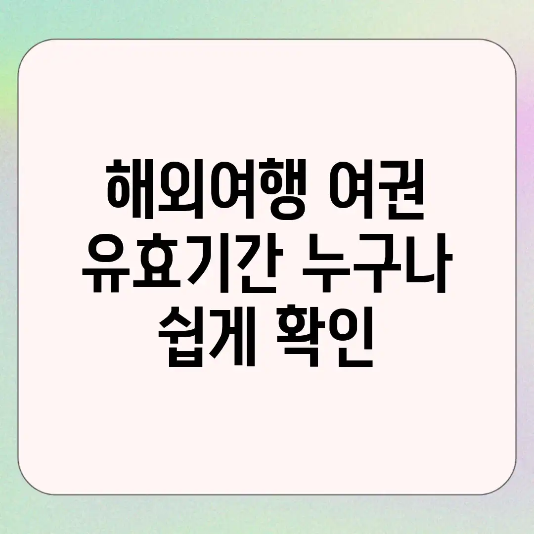 해외여행? 여권 유효기간, 누구나 쉽게 확인! 해외여행? 여권 유효기간, 누구나 쉽게 확인!