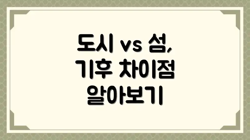 도시 vs 섬, 기후 차이점 알아보기