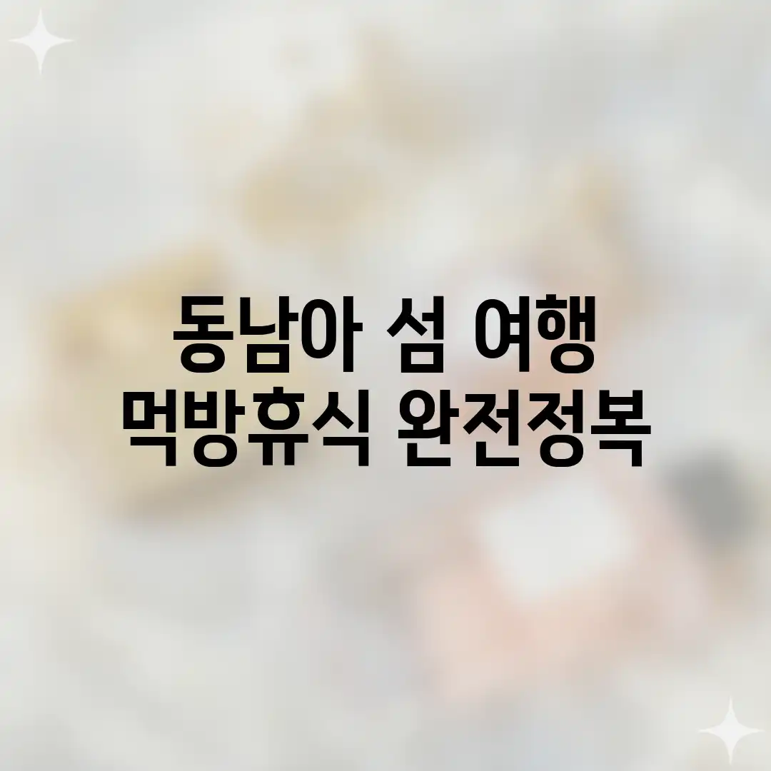 동남아 섬 여행: 먹방&휴식 완전정복!