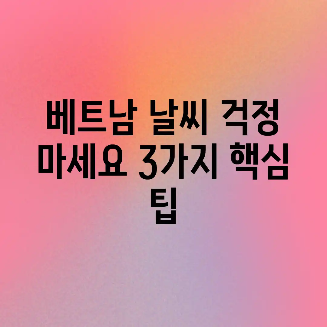 베트남 날씨? 걱정 마세요! 3가지 핵심 팁 베트남 날씨? 걱정 마세요! 3가지 핵심 팁