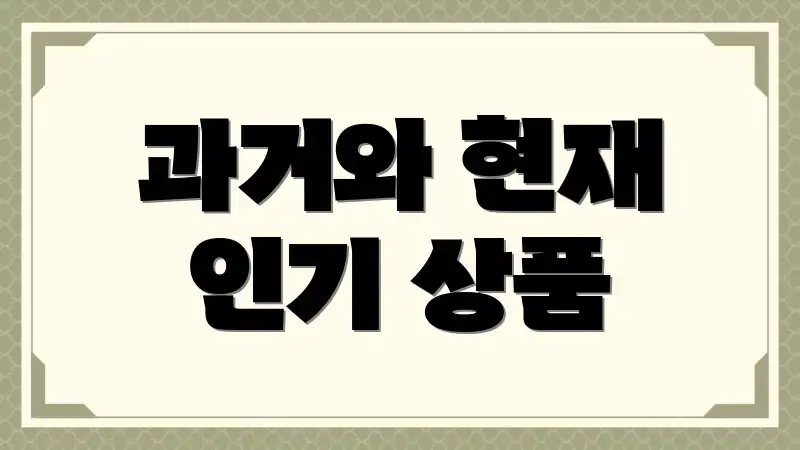 과거와 현재 인기 상품