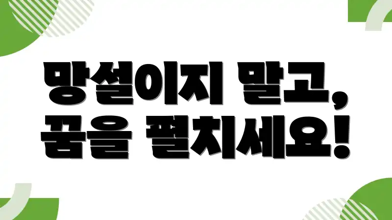 망설이지 말고, 꿈을 펼치세요!