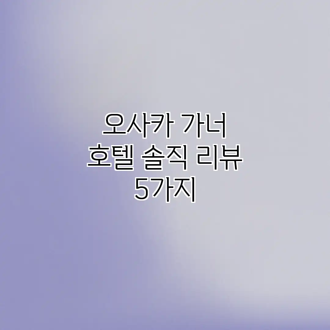 오사카 가너 호텔: 솔직 리뷰 5가지 오사카 가너 호텔: 솔직 리뷰 5가지