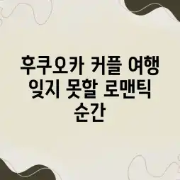 후쿠오카 커플 여행💖 잊지 못할 로맨틱 순간 후쿠오카 커플 여행💖 잊지 못할 로맨틱 순간