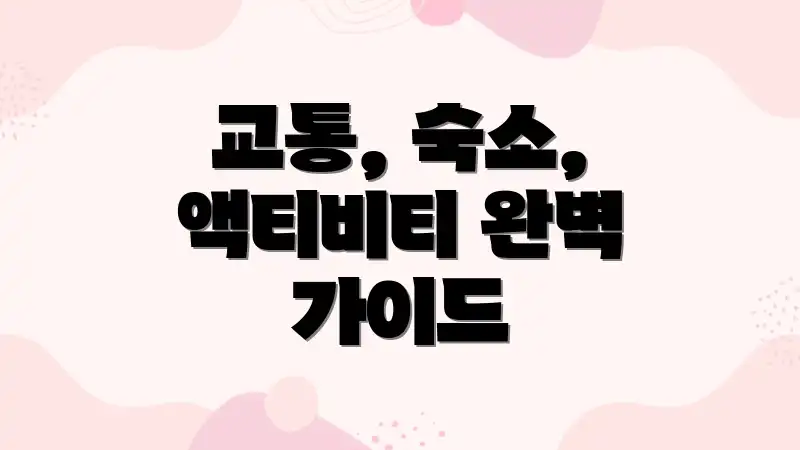 교통, 숙소, 액티비티 완벽 가이드