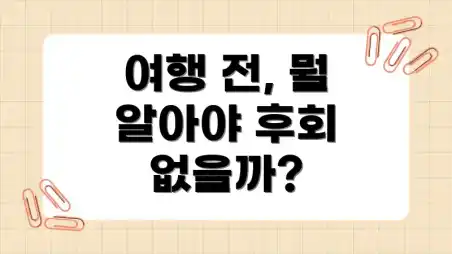 여행 전, 뭘 알아야 후회 없을까?