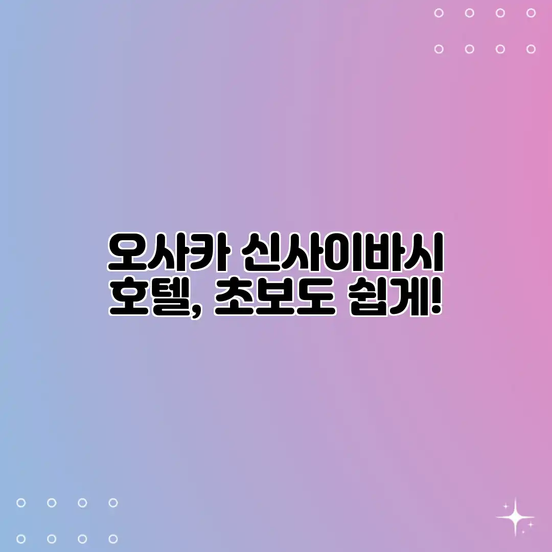 오사카 신사이바시 호텔, 초보도 쉽게! 오사카 신사이바시 호텔, 초보도 쉽게!
