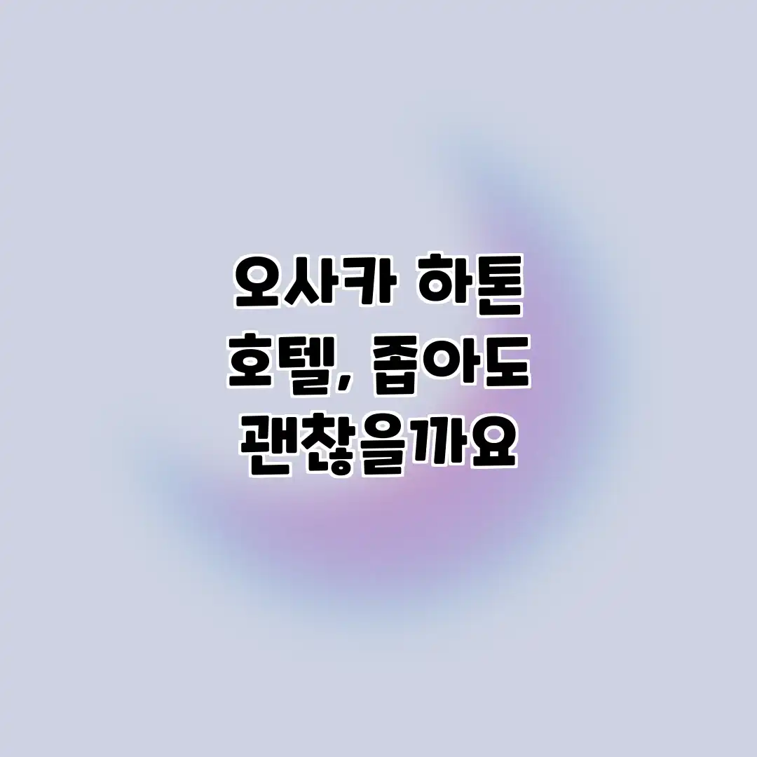 오사카 하톤 호텔, 좁아도 괜찮을까요?